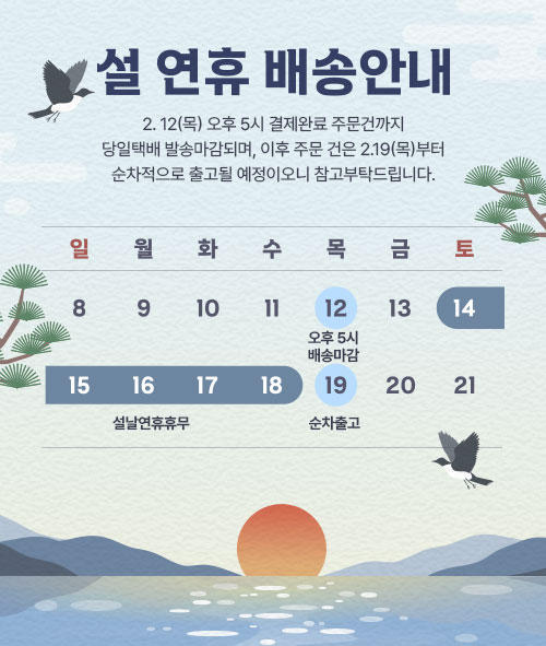 설날연휴 배송안내<br><br>2.12(목) 오후 5시 결제완료 주문건까지 당일택배 발송마감되며, 이후 주문 건은 2.19(목)부터 순차적으로 출고될 예정이오니 참고부탁드립니다.<br><br> <br><br>2.12(목) 오후5시 배송마감<br><br>2.16(월) ~ 2.18 (수) 설날연휴휴무<br><br>2.19(목) 순차출고