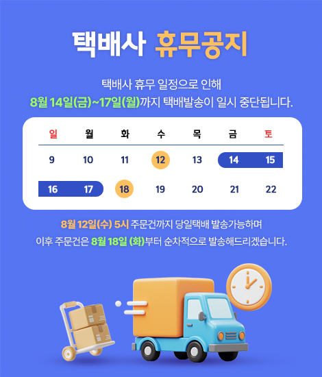 택배사 휴무공지

 

택배사 휴무일정으로 인해 8월 14일(금)~17일(월)까지 택배발송이 안됩니다.

 

8월 12일(수) 5시 주문건까지 당일택배 발송가능하며 이후 주문건은 8월 18일 (화)부터 순차적으로 발송해드리겠습니다.